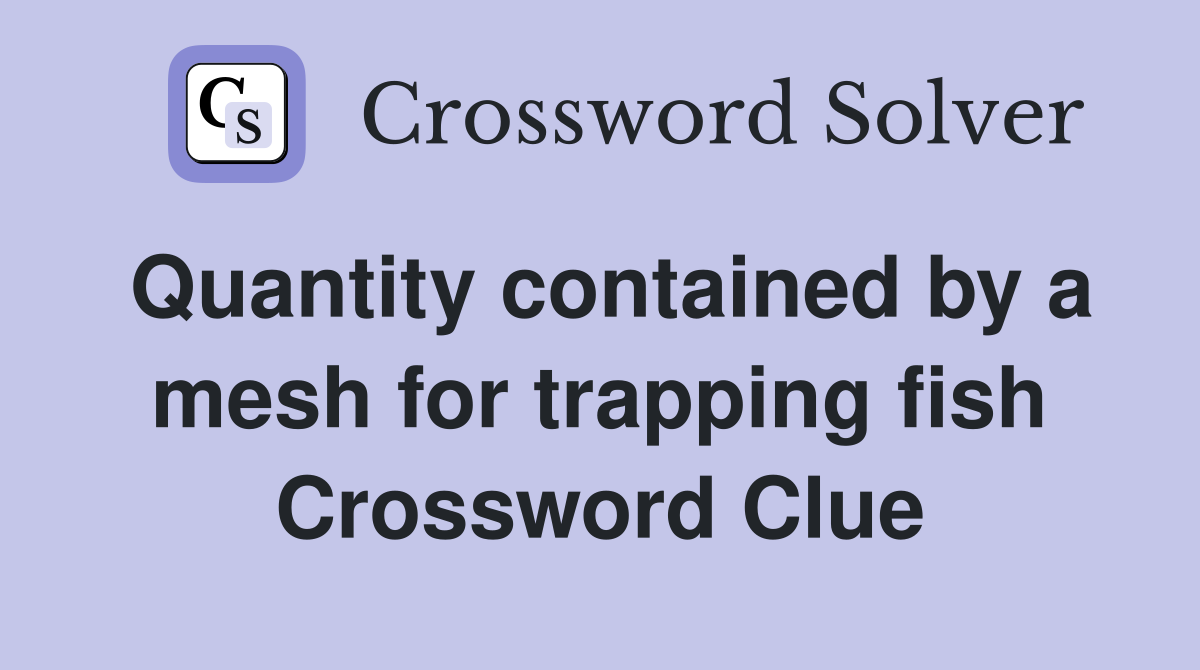 Quantity contained by a mesh for trapping fish Crossword Clue Answers